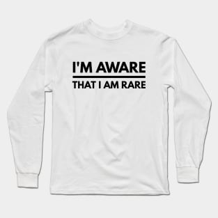 I'm Aware That I Am Rare - Funny Sayings Long Sleeve T-Shirt